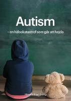 Autism : en h&auml;lsokatastrof som g&aring;r att hejda