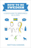How to be Swedish : a quick guide to swedishness - in 55 steps