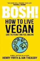 Bosh! How to Live Vegan