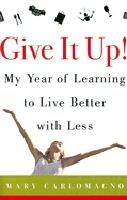 Give It Up! My Year Of Learning To Live Better With Less