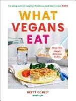 What Vegans Eat: A cookbook for everyone with over 100 delicious recipes